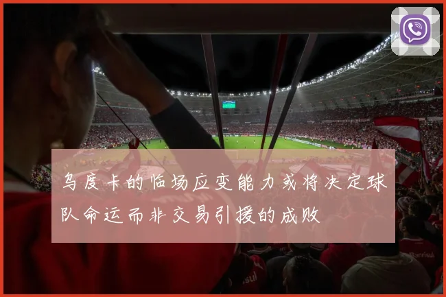 乌度卡的临场应变能力或将决定球队命运而非交易引援的成败
